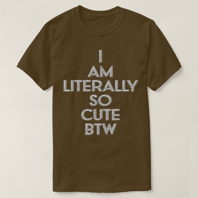 Ich bin buchstäblich so niedlich BTW 1 T-Shirt (Design vorne)
