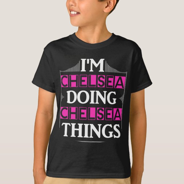 Ich bin Chelsea, was Chelsea Dinge Funny First Nam T-Shirt (Vorderseite)