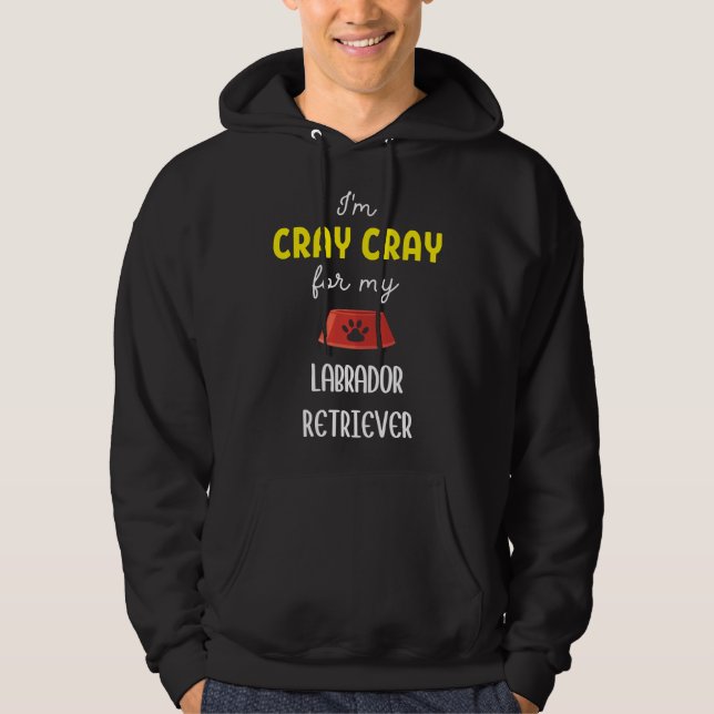 Ich bin Cray Cray für meinen Labrador Retriever La Hoodie (Vorderseite)