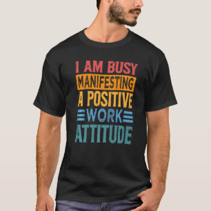 Ich bin damit beschäftigt, eine positive Arbeitsei T-Shirt