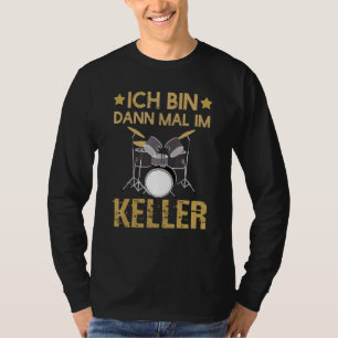 Ich Bin Dann Mal Im Keller Drummer Drum Kit T-Shirt
