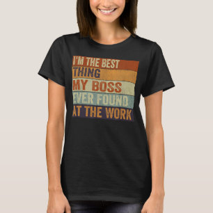 Ich bin das Beste, was mein Chef je bei der Arbeit T-Shirt