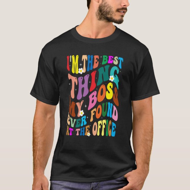 Ich bin das Beste, was mein Chef je im Büro gefund T-Shirt (Vorderseite)