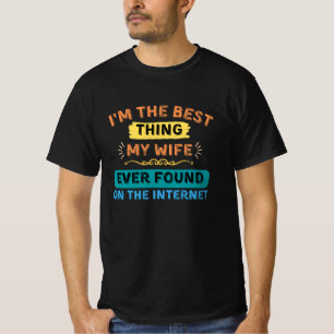 Ich bin das Beste, was meine Ehefrau gefunden hat, T-Shirt