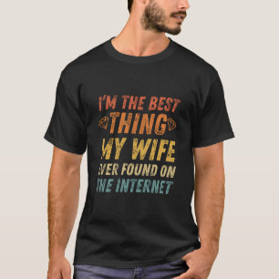 Ich bin das Beste, was meine Ehefrau je gefunden h T-Shirt