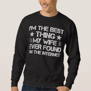 Ich bin das Beste, was meine Ehefrau je im Interne Sweatshirt