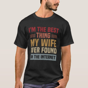 Ich bin das Beste, was meine Ehefrau je im Interne T-Shirt