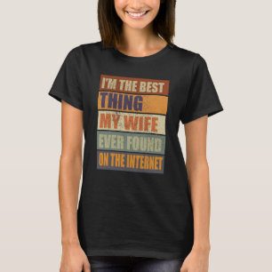 Ich bin das Beste, was meine Ehefrau je im Interne T-Shirt