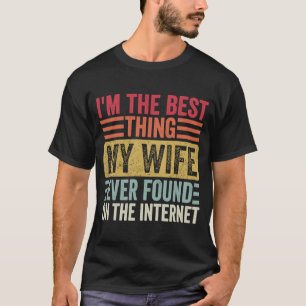 Ich bin das Beste, was meine Ehefrau je im Interne T-Shirt
