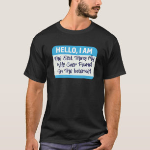Ich bin das Beste, was meine Frau je im Internet g T-Shirt