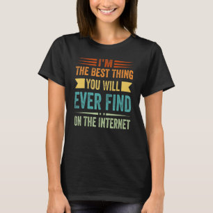 Ich bin das Beste, was Sie jemals im Internet find T-Shirt