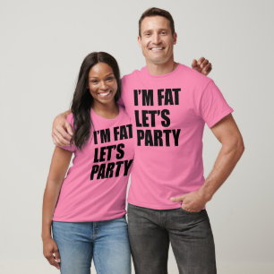 Ich bin das Fett, das uns Party gelassen wird T-Shirt