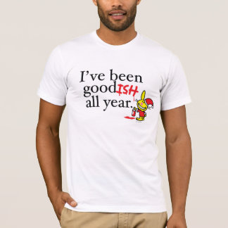 Ich bin das ganze Jahr über goodisch gewesen T-Shirt
