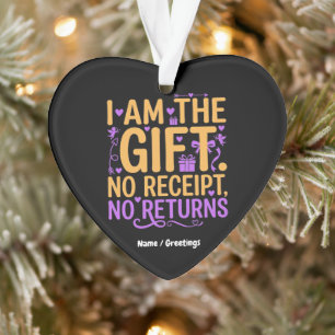 Ich bin das Geschenk Keine Quittung Keine Rückgabe Ornament