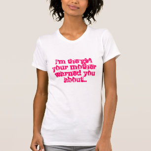 Ich bin das Mädchen, das Ihre Mutter Sie über… T-Shirt
