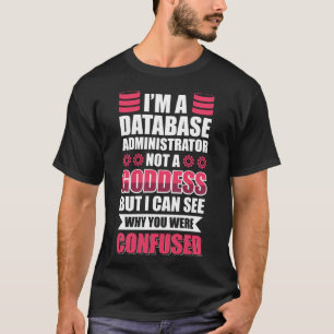 Ich bin Datenbankadministrator und keine Göttin T-Shirt
