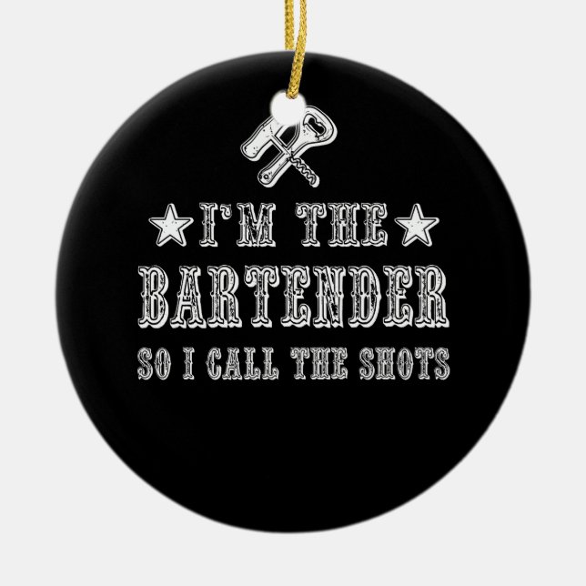 Ich bin der Barkeeper, also nenne ich die Shots Keramik Ornament (Vorne)