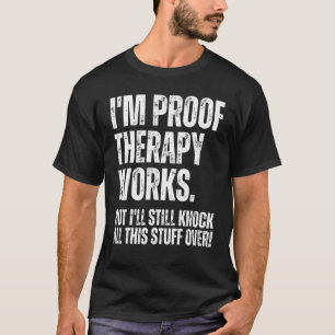 Ich bin der Beweis, dass die Therapie funktioniert T-Shirt
