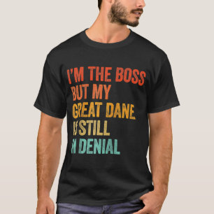 Ich bin der Boss, aber meine Dogge ist immer noch  T-Shirt
