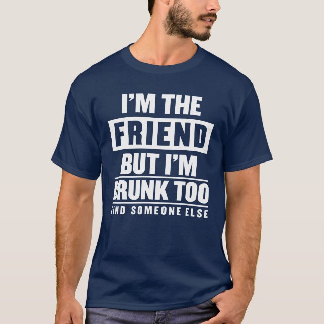 Ich bin der Freund, aber ich bin Betrunken, jemand T-Shirt (Vorderseite)