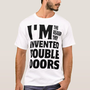 Ich bin der Grund, den sie doppelte Türen erfande T-Shirt