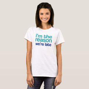 Ich bin der Grund, warum wir zu spät sind. T-Shirt