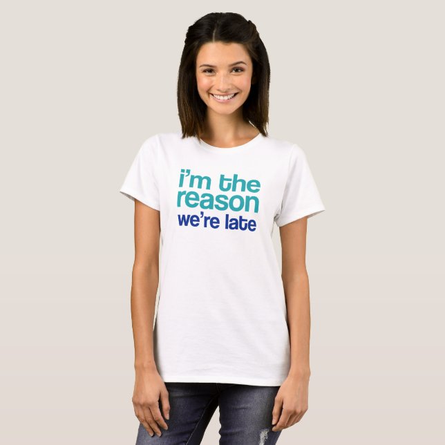 Ich bin der Grund, warum wir zu spät sind. T-Shirt (Vorne ganz)