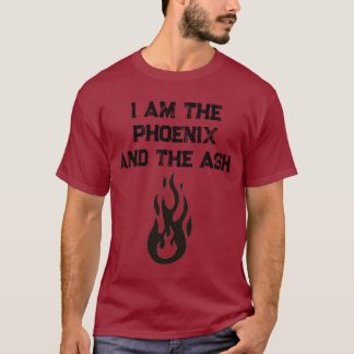 Ich bin der Phoenix und die Asche T-Shirt