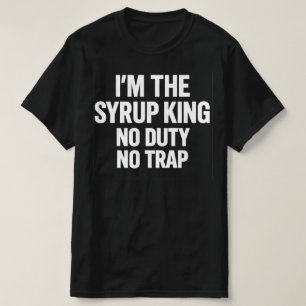 Ich bin der Sirup-König, keine Pflicht, kein Trap  T-Shirt