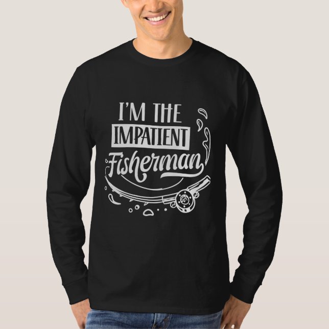 Ich bin der ungeduldige Fischer, der Fischfang bet T-Shirt (Vorderseite)