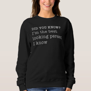 Ich bin die beste aussehende Person, die ich kenne Sweatshirt