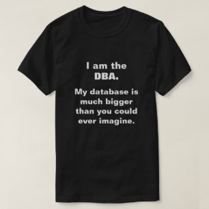 Ich bin die DBA. Meine Datenbank ist viel größer . T-Shirt