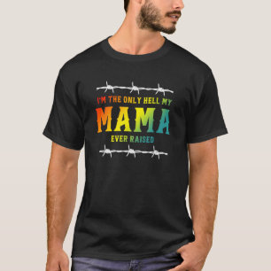 Ich bin die einzige Hölle, die meine Mama je angeh T-Shirt
