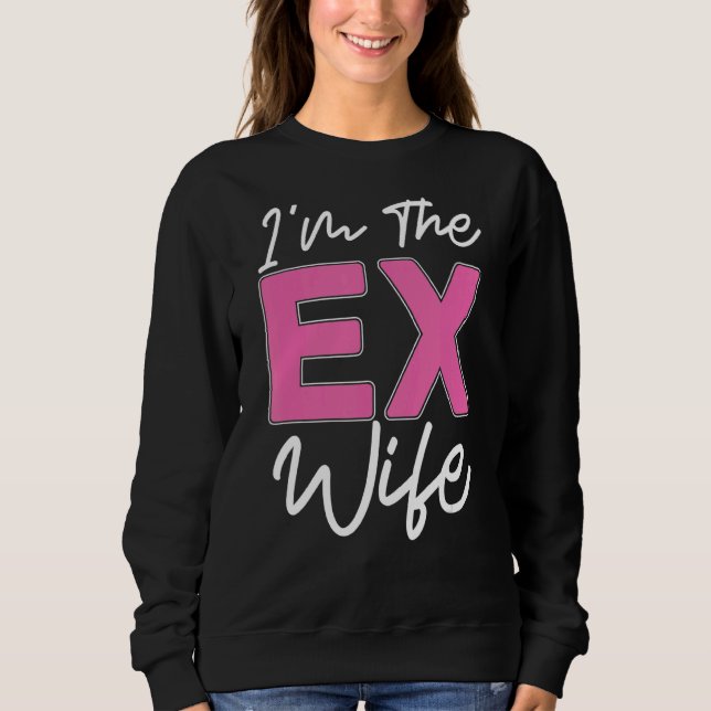 Ich bin die Ex-Ehefrau Scheidung Ex-Ehefrau Scheid Sweatshirt (Vorderseite)
