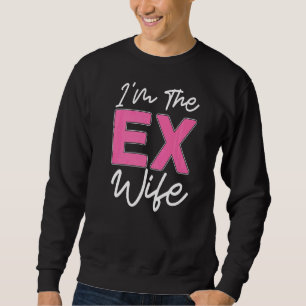 Ich bin die Ex-Ehefrau Scheidung Ex-Ehefrau Scheid Sweatshirt