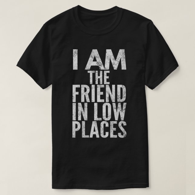Ich bin die Freundin an niedrigen Orten, bedrückt  T-Shirt (Design vorne)