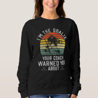 Ich bin die Goalie, die dein Coach vor Eishockey g Sweatshirt