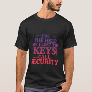 Ich bin die Hilfe, aber ich habe die Schlüssel ver T-Shirt
