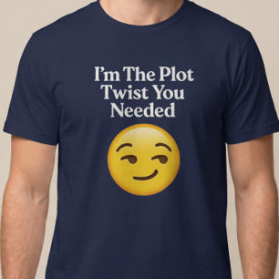 Ich bin die unerwartete Wendung, die du brauchtest T-Shirt