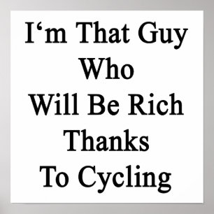 Ich bin dieser Typ, der dank des Radfahrens reich Poster