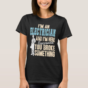 Ich bin ein Elektriker und hier, weil Sie brachen T-Shirt