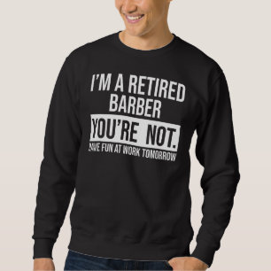 Ich bin ein ermüdetes Barber, du bist keine Rente Sweatshirt