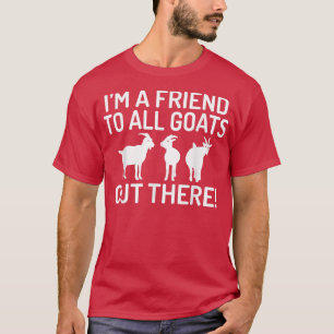 Ich bin ein Freund aller Ziegen da draußen Ziegenl T-Shirt