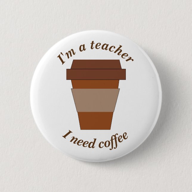 Ich bin ein Lehrer. Ich benötige Kaffee Button (Vorderseite)