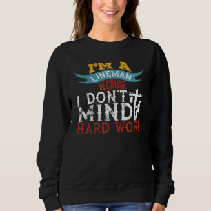 Ich bin ein Lineman, weil ich mir harte Arbeit nic Sweatshirt