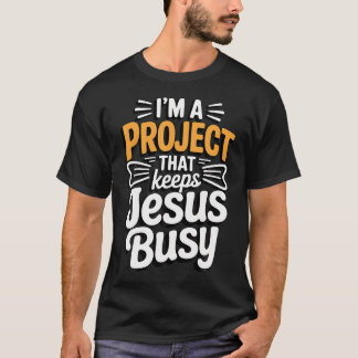 Ich bin ein Projekt, das Jesus beschäftigt Lustig T-Shirt