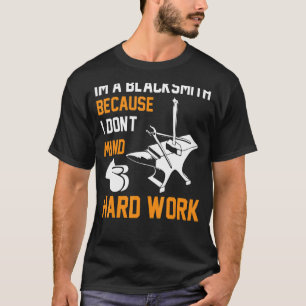 Ich bin ein Schmied, weil mir harte Arbeit am Leib T-Shirt