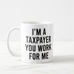 Ich bin ein Steuerzahler, den Sie für mich arbeite Kaffeetasse