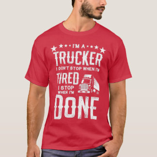 Ich bin ein Trucker Dont Stopp müde Stopp, wenn Ge T-Shirt
