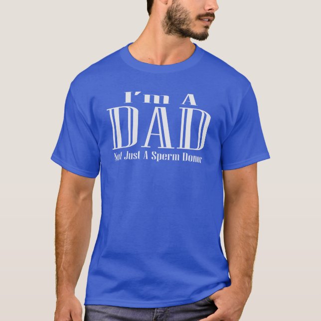 Ich bin ein Vater, nicht nur ein Spender von Sperm T-Shirt (Vorderseite)